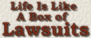 Life is Like a Box of Lawsuits